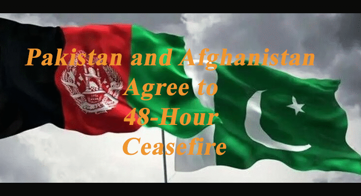 Pakistan and Afghanistan Agree to 48-Hour Ceasefire