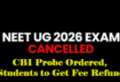 NEET 2026 Cancelled Over Paper Leak Row; CBI Probe Ordered, Students to Get Fee Refund