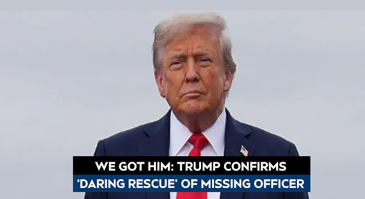 ‘We Got Him’: Donald Trump Confirms Dramatic Rescue of Missing US Airman in Iran